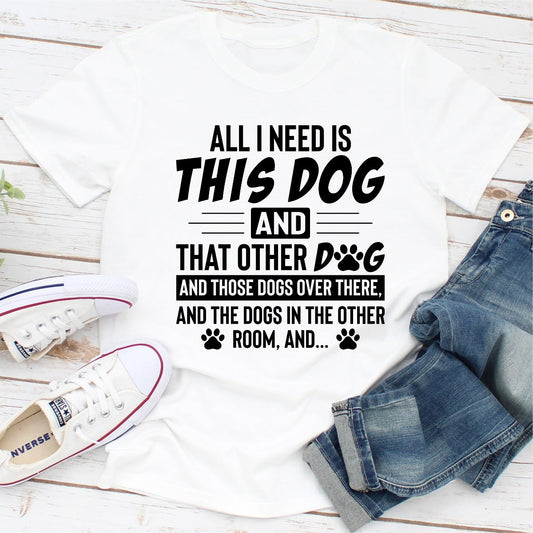 All I Need Is This Dog T-Shirt