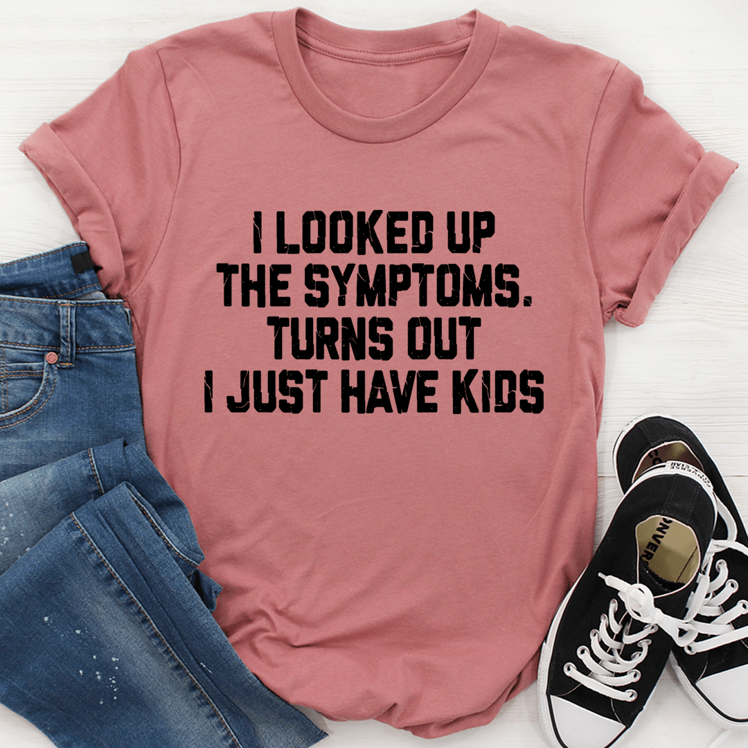 I Looked Up My Symptoms T-Shirt